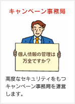 キャンペーン事務局：高度なセキュリティをもつキャンペーン事務局を運営します。
